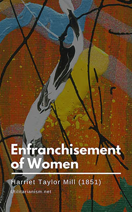 Harriet Taylor Mill - Enfranchisement of Women (1851)